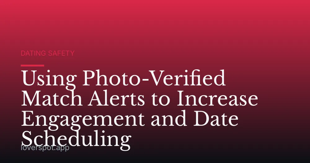 Using Photo-Verified Match Alerts to Increase Engagement and Date Scheduling
