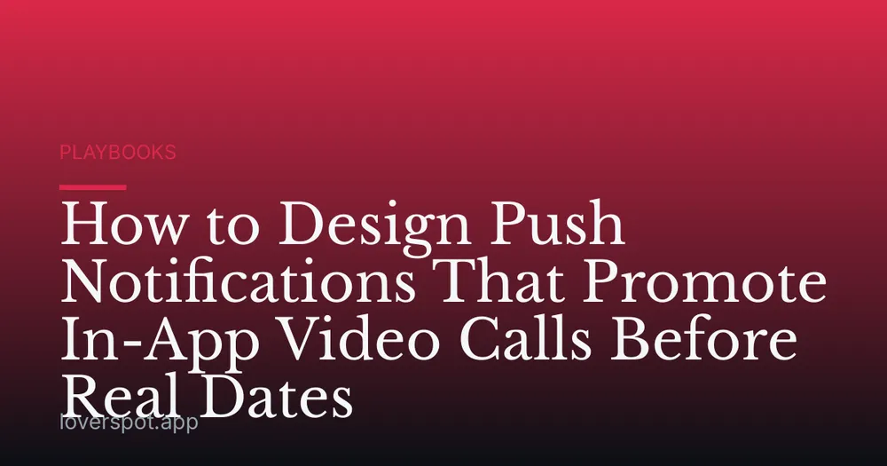How to Design Push Notifications That Promote In-App Video Calls Before Real Dates