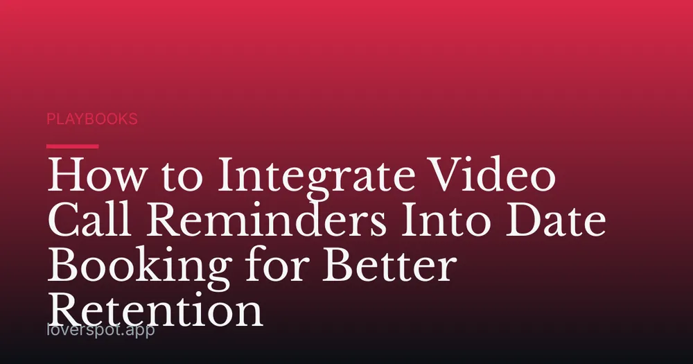 How to Integrate Video Call Reminders Into Date Booking for Better Retention