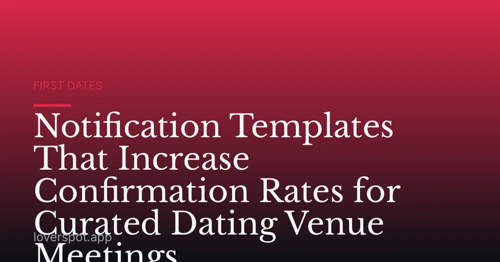 Notification Templates That Increase Confirmation Rates for Curated Dating Venue Meetings