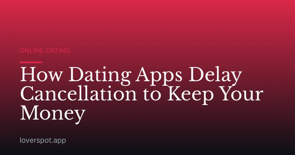 How Dating Apps Delay Cancellation to Keep Your Money