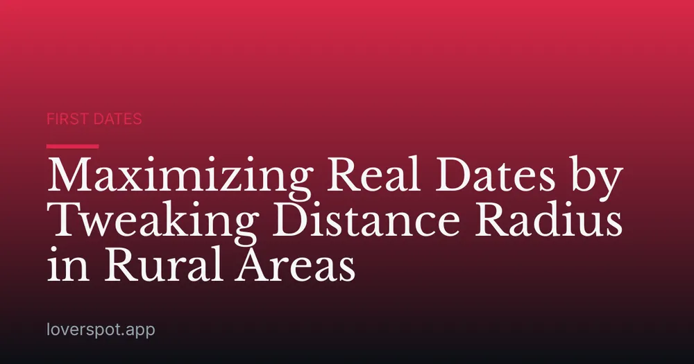 Maximizing Real Dates by Tweaking Distance Radius in Rural Areas