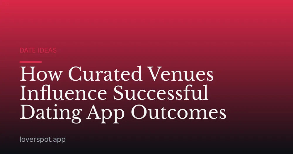 How Curated Venues Influence Successful Dating App Outcomes