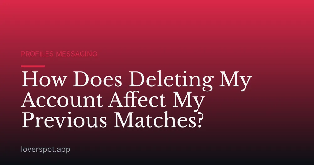 How Does Deleting My Account Affect My Previous Matches?