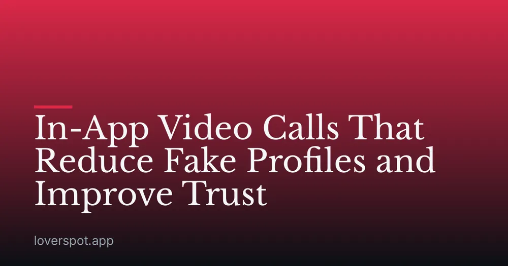 In-App Video Calls That Reduce Fake Profiles and Improve Trust