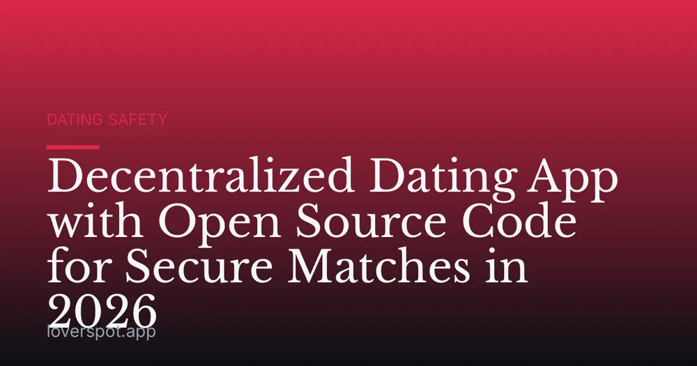 Decentralized Dating App with Open Source Code for Secure Matches in 2026