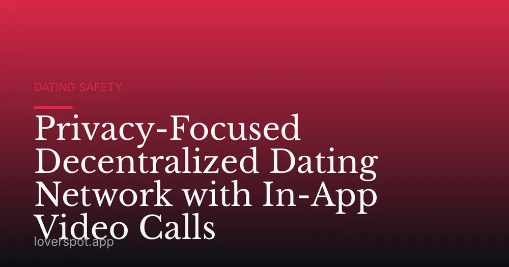 Privacy-Focused Decentralized Dating Network with In-App Video Calls