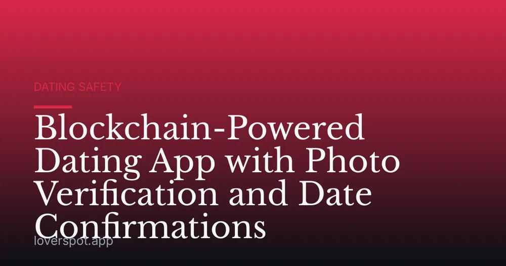 Blockchain-Powered Dating App with Photo Verification and Date Confirmations