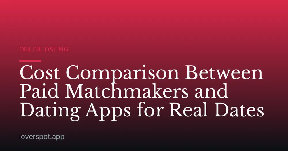 Cost Comparison Between Paid Matchmakers and Dating Apps for Real Dates