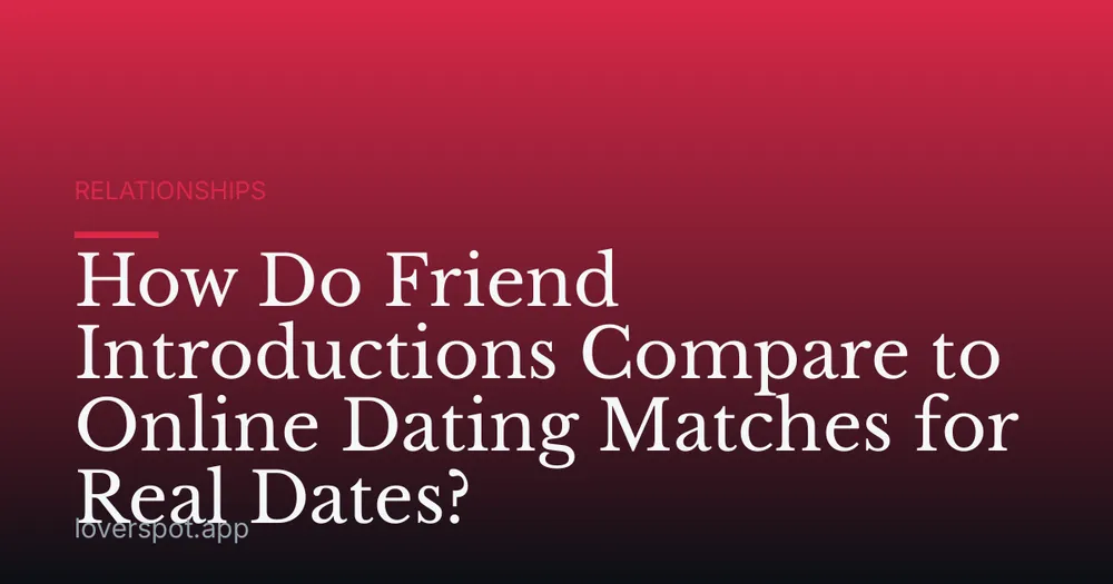 How Do Friend Introductions Compare to Online Dating Matches for Real Dates?