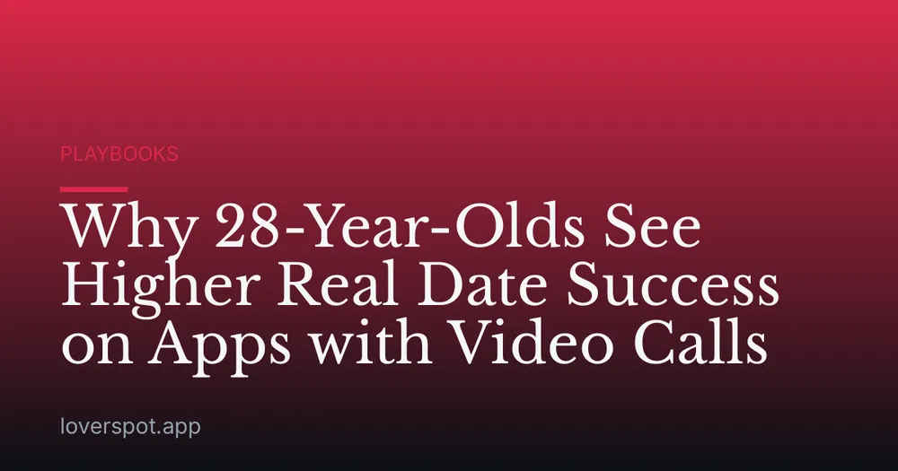 Why 28-Year-Olds See Higher Real Date Success on Apps with Video Calls