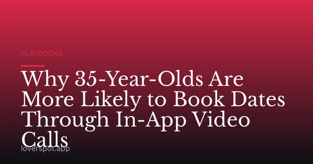 Why 35-Year-Olds Are More Likely to Book Dates Through In-App Video Calls