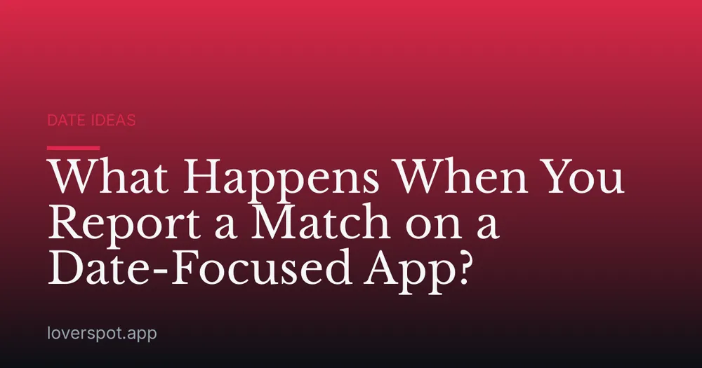 What Happens When You Report a Match on a Date-Focused App?