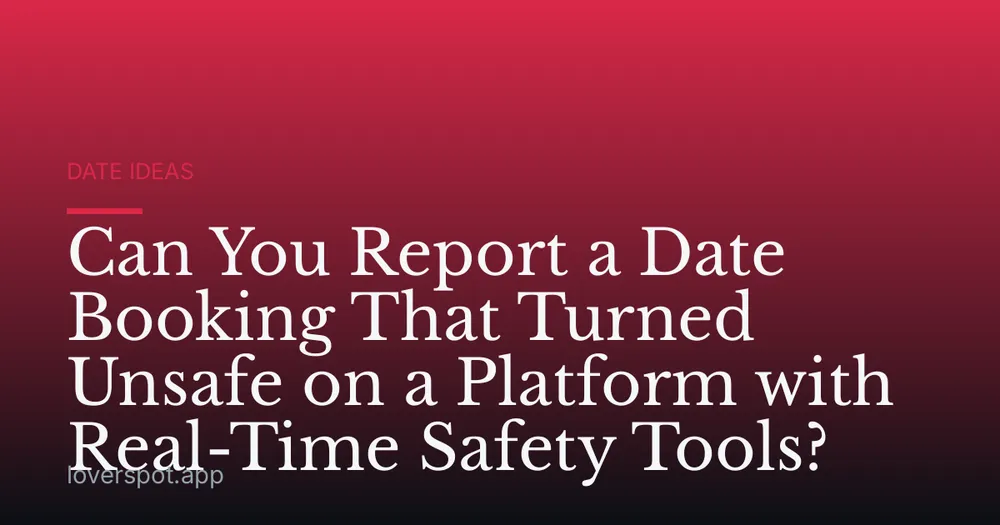 Can You Report a Date Booking That Turned Unsafe on a Platform with Real-Time Safety Tools?