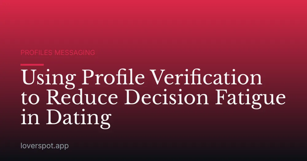 Using Profile Verification to Reduce Decision Fatigue in Dating