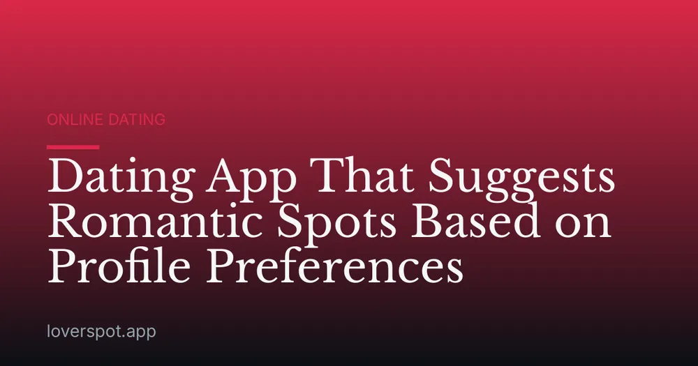 Dating App That Suggests Romantic Spots Based on Profile Preferences