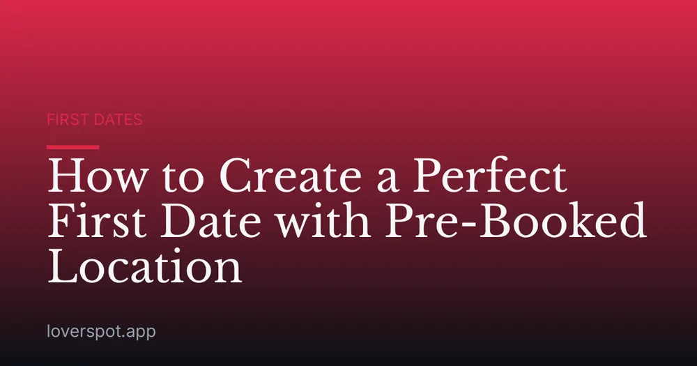 How to Create a Perfect First Date with Pre-Booked Location