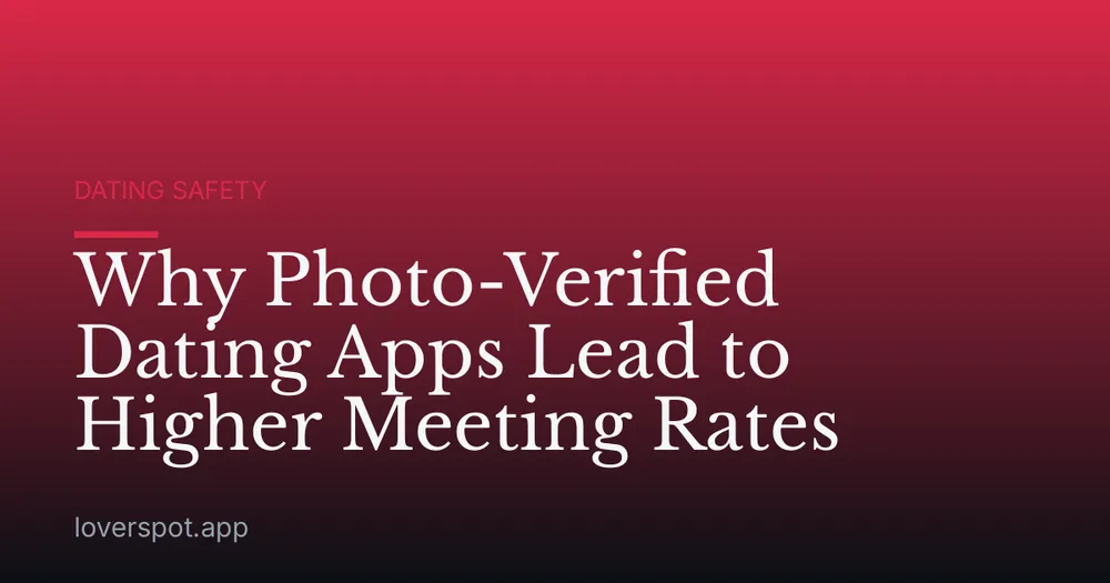 Why Photo-Verified Dating Apps Lead to Higher Meeting Rates