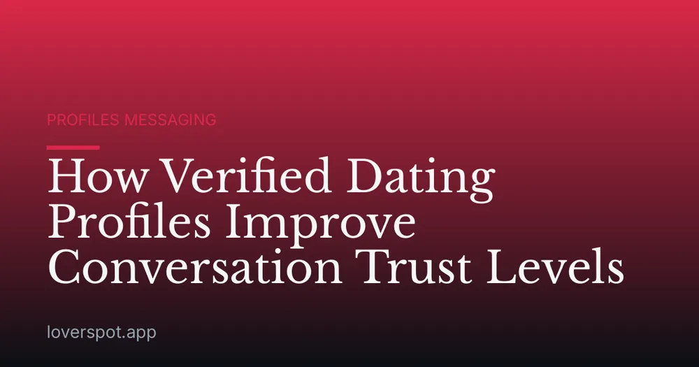 How Verified Dating Profiles Improve Conversation Trust Levels