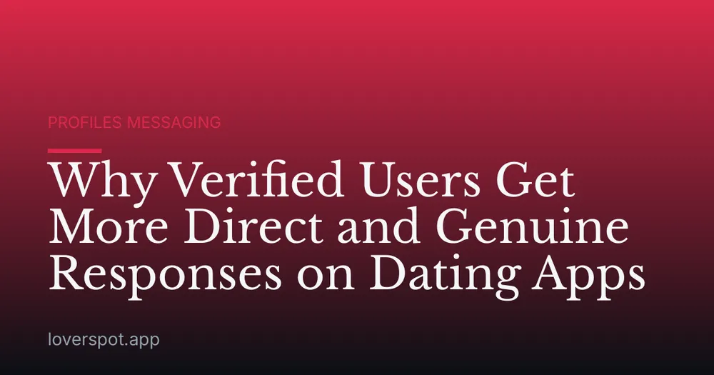 Why Verified Users Get More Direct and Genuine Responses on Dating Apps
