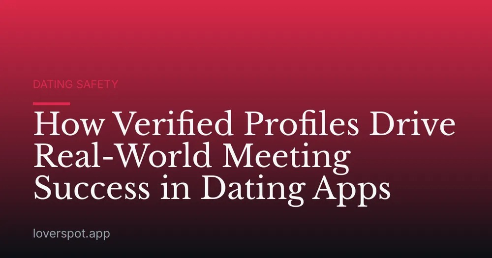 How Verified Profiles Drive Real-World Meeting Success in Dating Apps