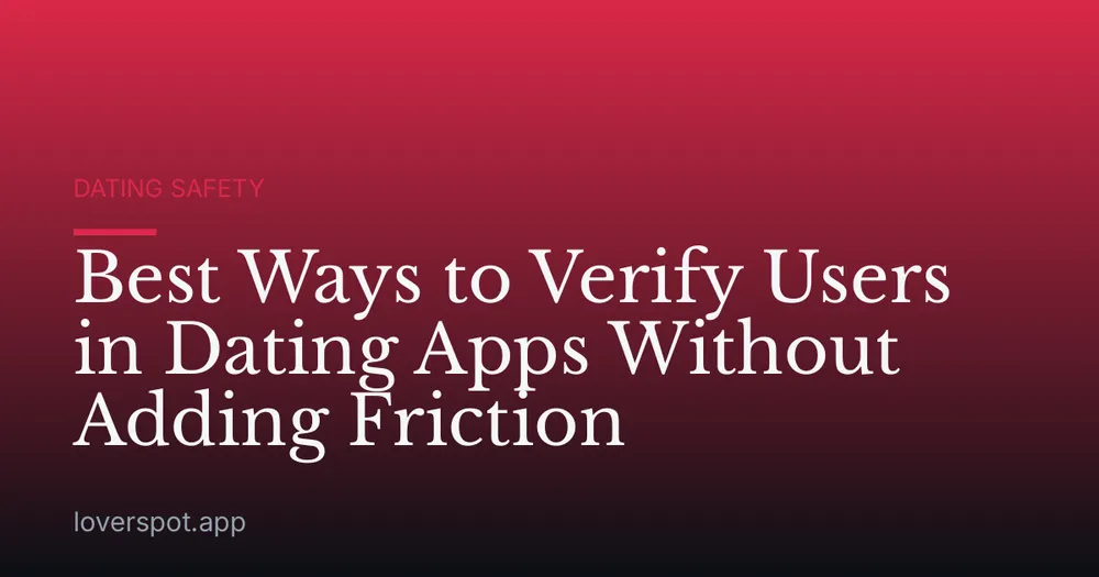 Best Ways to Verify Users in Dating Apps Without Adding Friction