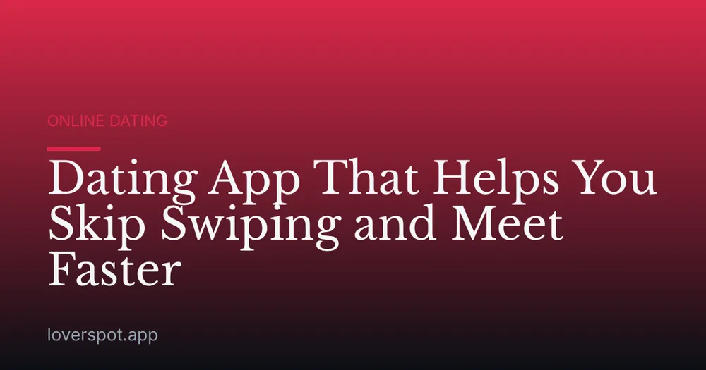 Dating App That Helps You Skip Swiping and Meet Faster