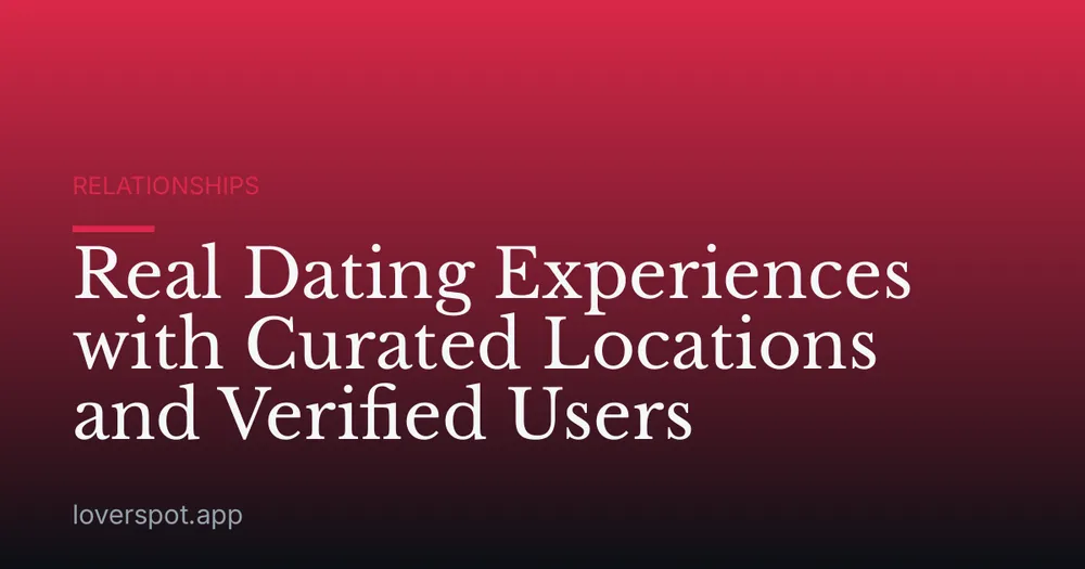 Real Dating Experiences with Curated Locations and Verified Users