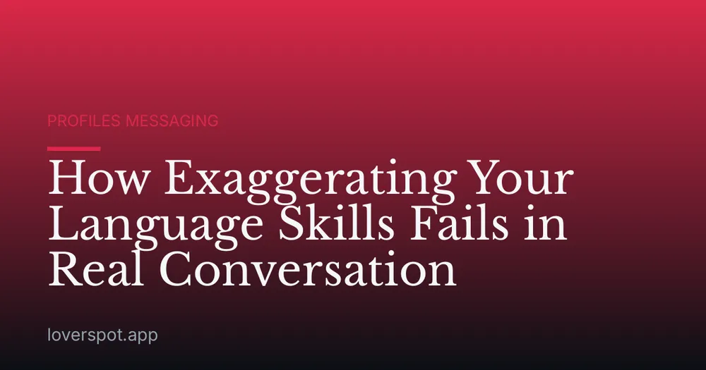 How Exaggerating Your Language Skills Fails in Real Conversation