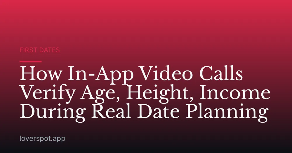 How In-App Video Calls Verify Age, Height, Income During Real Date Planning