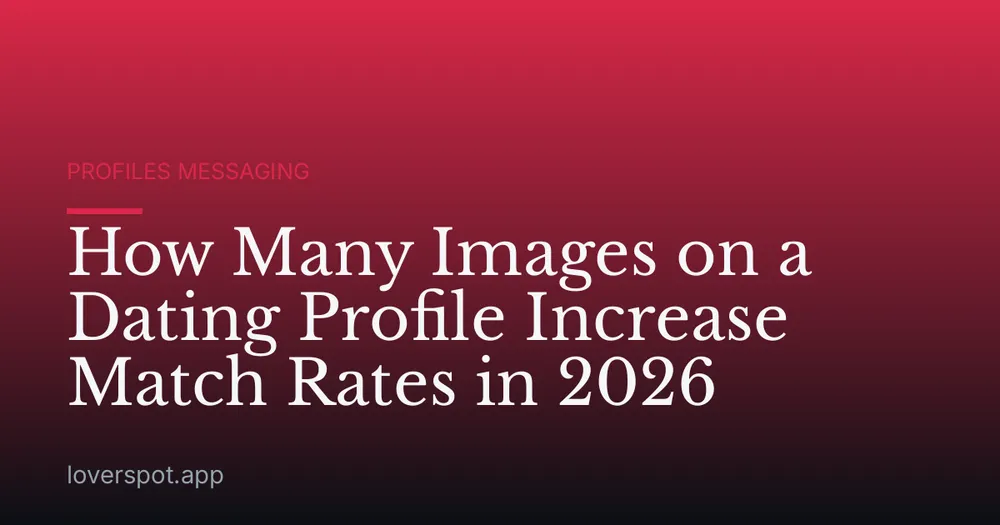 How Many Images on a Dating Profile Increase Match Rates in 2026