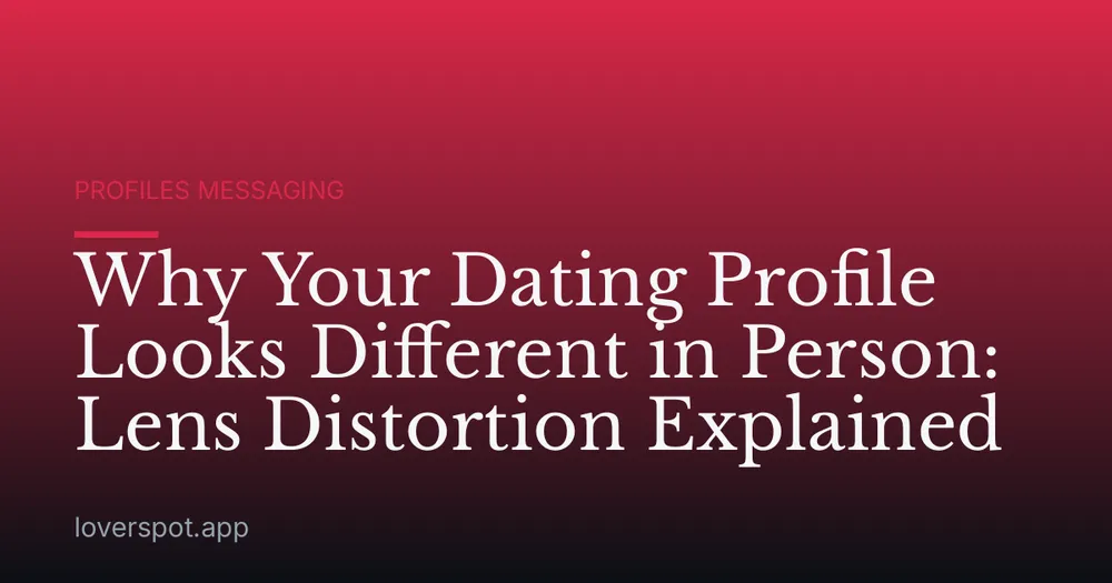 Why Your Dating Profile Looks Different in Person: Lens Distortion Explained
