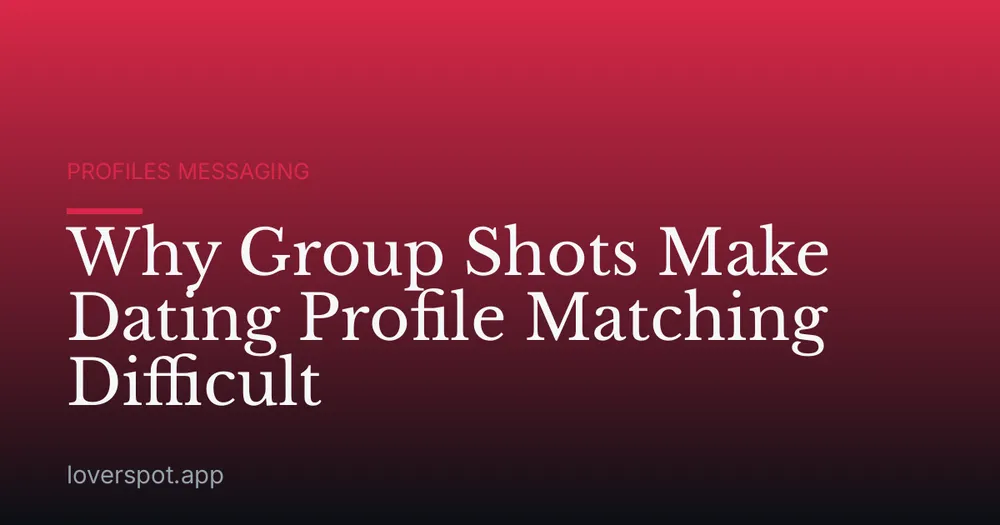 Why Group Shots Make Dating Profile Matching Difficult
