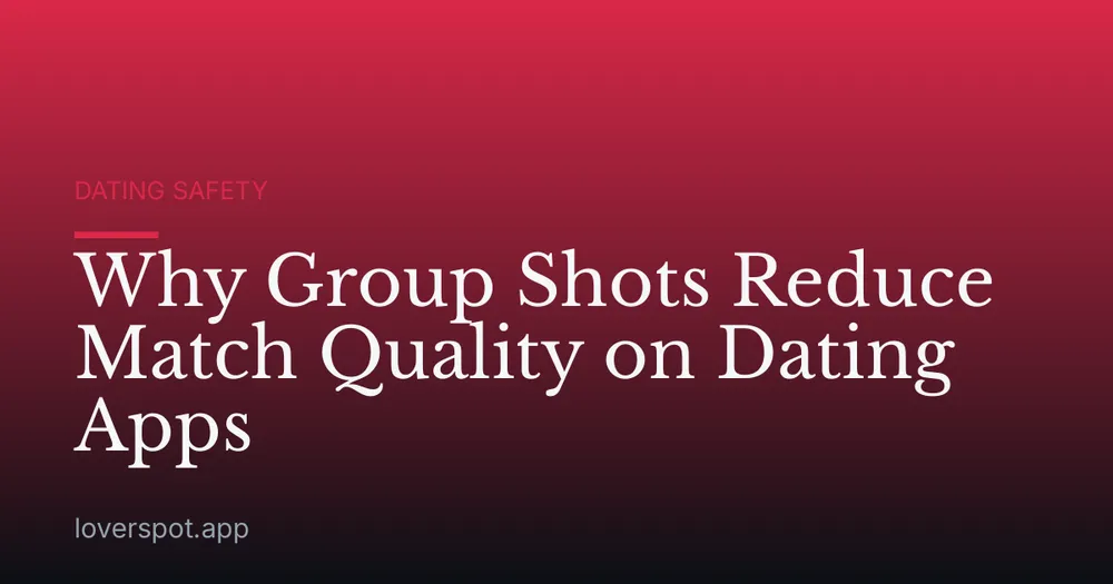 Why Group Shots Reduce Match Quality on Dating Apps