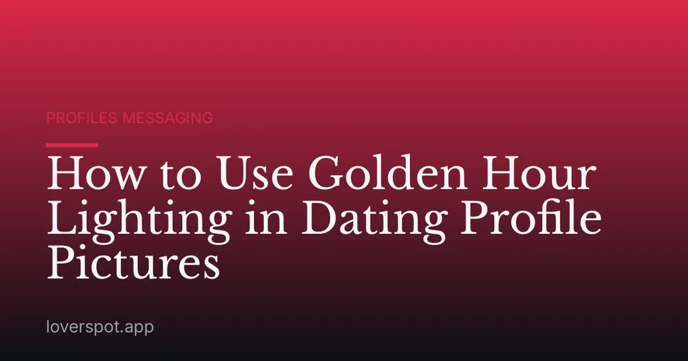 How to Use Golden Hour Lighting in Dating Profile Pictures