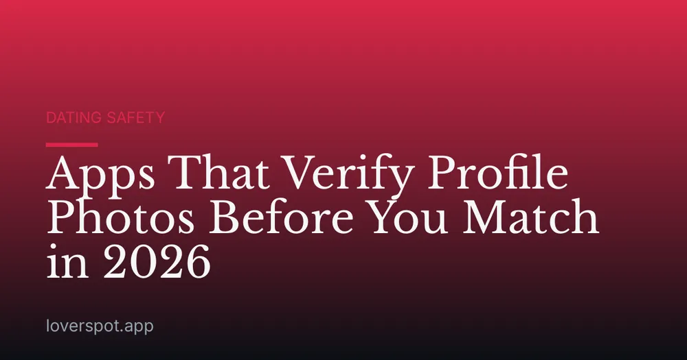 Apps That Verify Profile Photos Before You Match in 2026