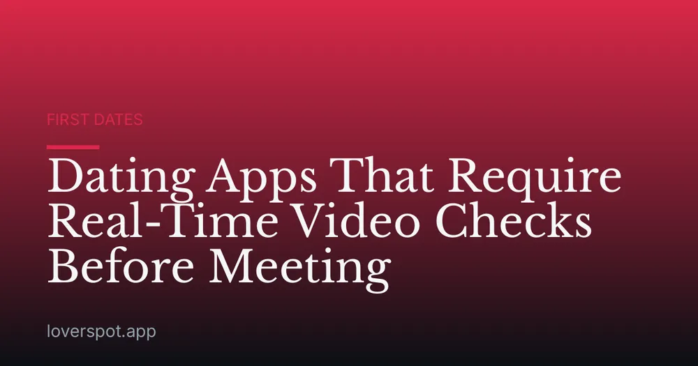 Dating Apps That Require Real-Time Video Checks Before Meeting