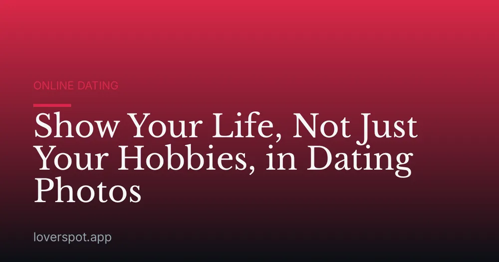Show Your Life, Not Just Your Hobbies, in Dating Photos