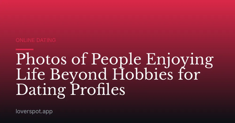 Photos of People Enjoying Life Beyond Hobbies for Dating Profiles