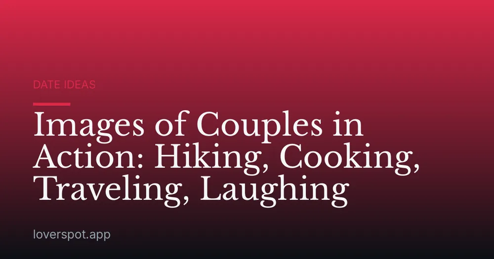Images of Couples in Action: Hiking, Cooking, Traveling, Laughing