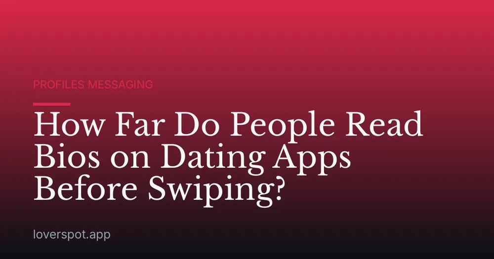 How Far Do People Read Bios on Dating Apps Before Swiping?