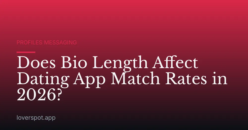 Does Bio Length Affect Dating App Match Rates in 2026?