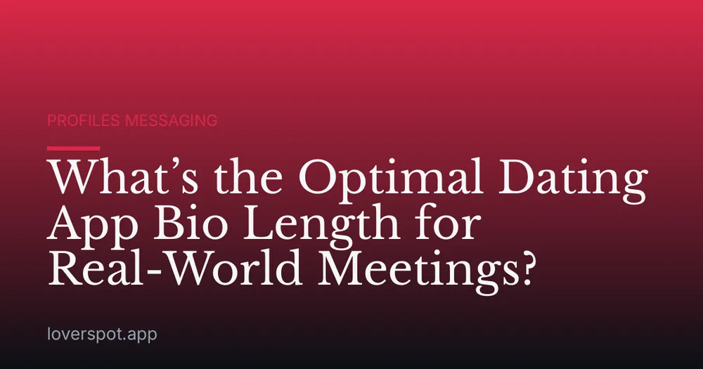 What’s the Optimal Dating App Bio Length for Real-World Meetings?
