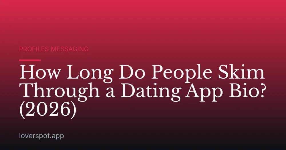 How Long Do People Skim Through a Dating App Bio? (2026)