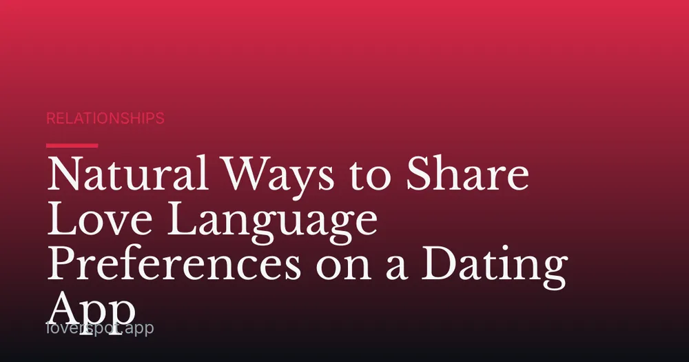 Natural Ways to Share Love Language Preferences on a Dating App