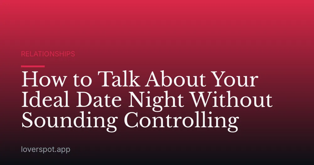 How to Talk About Your Ideal Date Night Without Sounding Controlling