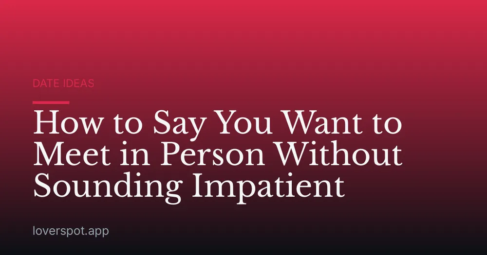 How to Say You Want to Meet in Person Without Sounding Impatient