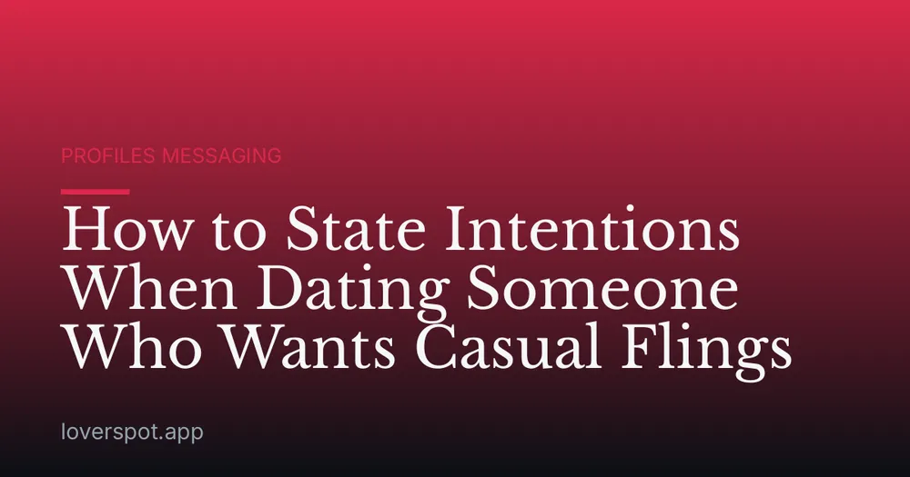 How to State Intentions When Dating Someone Who Wants Casual Flings