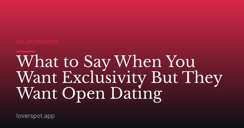 What to Say When You Want Exclusivity But They Want Open Dating
