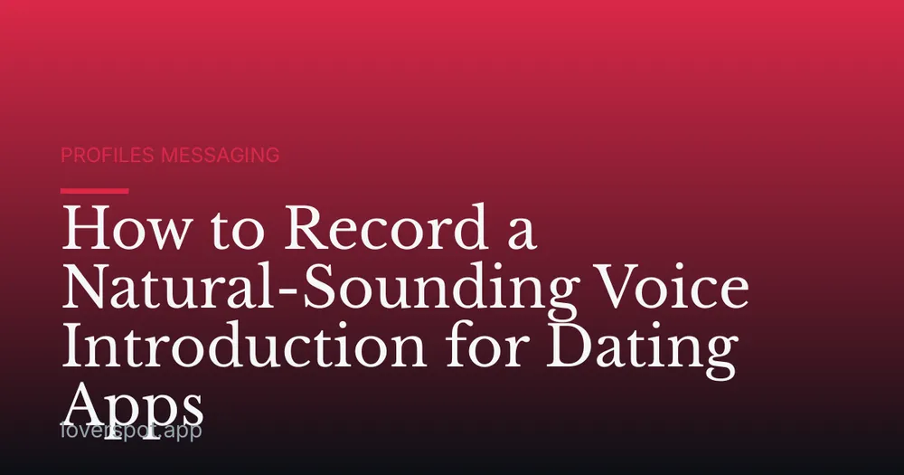 How to Record a Natural-Sounding Voice Introduction for Dating Apps